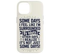 Carcasa para iPhone 14 Some Days I Feel Like I'm Surrounded by Idiots