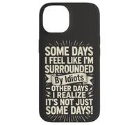 Carcasa para iPhone 14 Some Days I Feel Like I'm Surrounded by Idiots