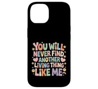 Carcasa para iPhone 14 You Will Never Find Another Living Thing Like Me -