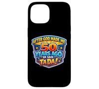 Carcasa para iPhone 15 After God Made Me 50 Years Ago He Said Tada 50th Birthday