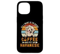 Carcasa para iPhone 15 All I Want Is To Drink Coffee and Pet My Dog Havanese Puppy