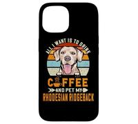 Carcasa para iPhone 15 All I Want Is To Drink Coffee & Pet My Rhodesian Ridgeback
