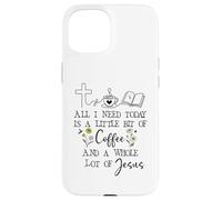 Carcasa para iPhone 15 All Need I is Little Coffee & a Whole Lot of Jesus Faith God