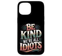 Carcasa para iPhone 15 Be Kind We're All Idiots Self-Awareness Reminder -