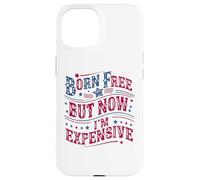Carcasa para iPhone 15 Born A Free But Now I'm Expensive Funny 4th of July