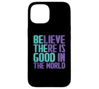 Carcasa para iPhone 15 Citas de Believe There Is Good In The World Sign Good Believe