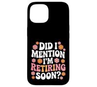 Carcasa para iPhone 15 Did I Mention I'm Retiring Soon Funny Retirement Floral