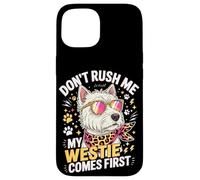 Carcasa para iPhone 15 Don't Rush Me My Westie Comes First