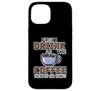 Carcasa para iPhone 15 First I Drink The Coffee Then I Do The Things