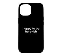Carcasa para iPhone 15 Fun Happy to Be Here-ish Sarcastic Party Joke