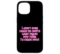Carcasa para iPhone 15 Gracioso I Don't Even Chase My Shots Why Would I Chase You