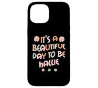 Carcasa para iPhone 15 Hallie Personalized Name It's A Beautiful Day To Be Hallie