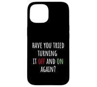 Carcasa para iPhone 15 Have You Tried Turning It Off and On Again Funny Tech Saying