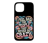 Carcasa para iPhone 15 I Feel Bad For People That Never Go Crazy Locura Espontánea