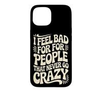 Carcasa para iPhone 15 I Feel Bad For People That Never Go Crazy Locura Espontánea