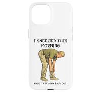 Carcasa para iPhone 15 I Sneezed This Morning and I Threw my Back out Adult Joke
