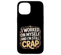 Carcasa para iPhone 15 I Worked On Myself and I'm Still Crap -