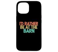 Carcasa para iPhone 15 I'D Rather Be At The Barn