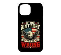 Carcasa para iPhone 15 If You Ain't Right, You'Re Wrong - Conservative Humor