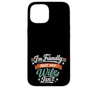 Carcasa para iPhone 15 I'm Friendly But My Wife Isn'T Sarcastic Marriage Fun Humor