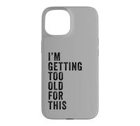 Carcasa para iPhone 15 I'm Getting Too Old For This - Funny Retirement & Dad Humor