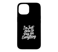 Carcasa para iPhone 15 I'm Just Here To Pay For Everything