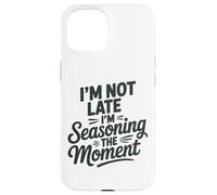 Carcasa para iPhone 15 I'm Not Late I'm Seasoning The Moment