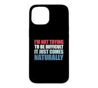 Carcasa para iPhone 15 I'm Not Trying To Be Difficult It Just Comes Naturally