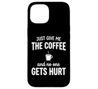 Carcasa para iPhone 15 Just Give Me The Coffee and Noone Gets Hurt Drinking