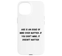Carcasa para iPhone 15 La Edad es una cuestión de Mente sobre la Materia. Si no te Importa