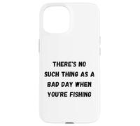 Carcasa para iPhone 15 No Hay Tal Cosa como un Mal día Cuando estás pescando