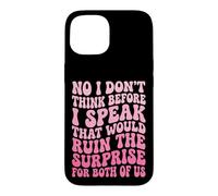 Carcasa para iPhone 15 No I Don't Think Before I Speak That Would Ruin The Surprise