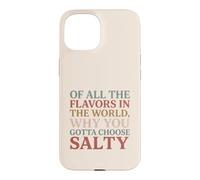 Carcasa para iPhone 15 of All The Flavors in The World, Why You Gotta Choose Salty?