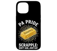 Carcasa para iPhone 15 PA Pride Scrapple No preguntes, Solo Come Pennsylvania Humor