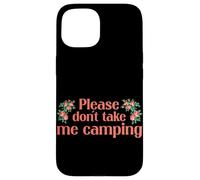 Carcasa para iPhone 15 Please Dont Take Me Camping Divertido Camping Humor Camper Camp