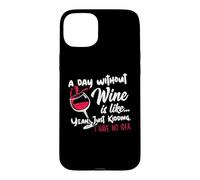 Carcasa para iPhone 15 Plus A Day Without Wine Is Like Just Kidding - Wine Drinker Funny