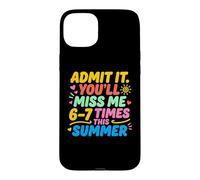 Carcasa para iPhone 15 Plus Admit It You'Ll Miss Me 6-7 Times This Summer Last Day