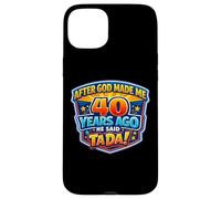 Carcasa para iPhone 15 Plus After God Made Me 40 Years Ago He Said Tada 40th Birthday