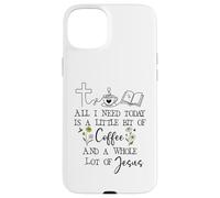 Carcasa para iPhone 15 Plus All Need I is Little Coffee & a Whole Lot of Jesus Faith God
