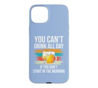 Carcasa para iPhone 15 Plus Beer You Cant Drink All Day If You Dont Start in The Morning