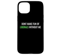 Carcasa para iPhone 15 Plus Don’t Make Fun of Liberals Without Me Funny Political tee