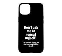 Carcasa para iPhone 15 Plus Don't Ask Me to Repeat Myself I've Already Forgotten Joke