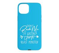 Carcasa para iPhone 15 Plus Don't Rush Me I'm Waiting Until The Last Minute