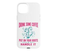Carcasa para iPhone 15 Plus Drink Some Coffee Put On Your Boots & Handle It