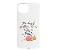 Carcasa para iPhone 15 Plus Está Bien si Todo lo Que Haces Hoy es Tejer - Tejer si es Divertido