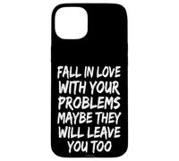 Carcasa para iPhone 15 Plus Fall In Love with Your Problems They Will Leave You Too