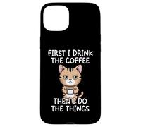 Carcasa para iPhone 15 Plus First I Drink The Coffee Then I Do The Things