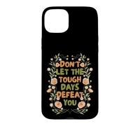 Carcasa para iPhone 15 Plus Floral Motivational Don't Let The Tough Days Defeat You