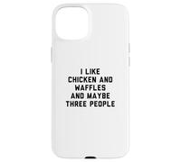 Carcasa para iPhone 15 Plus Fun I Like Chicken and Waffles and Maybe Three People