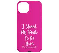 Carcasa para iPhone 15 Plus I Closed My Book To Be Here So This Better Be Good